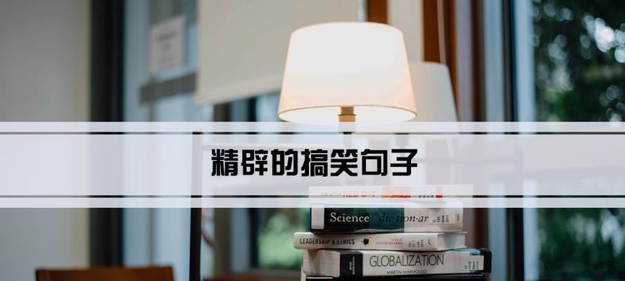 搞笑语句引领唯美世界（100句经典语句引爆幽默与美感的碰撞）